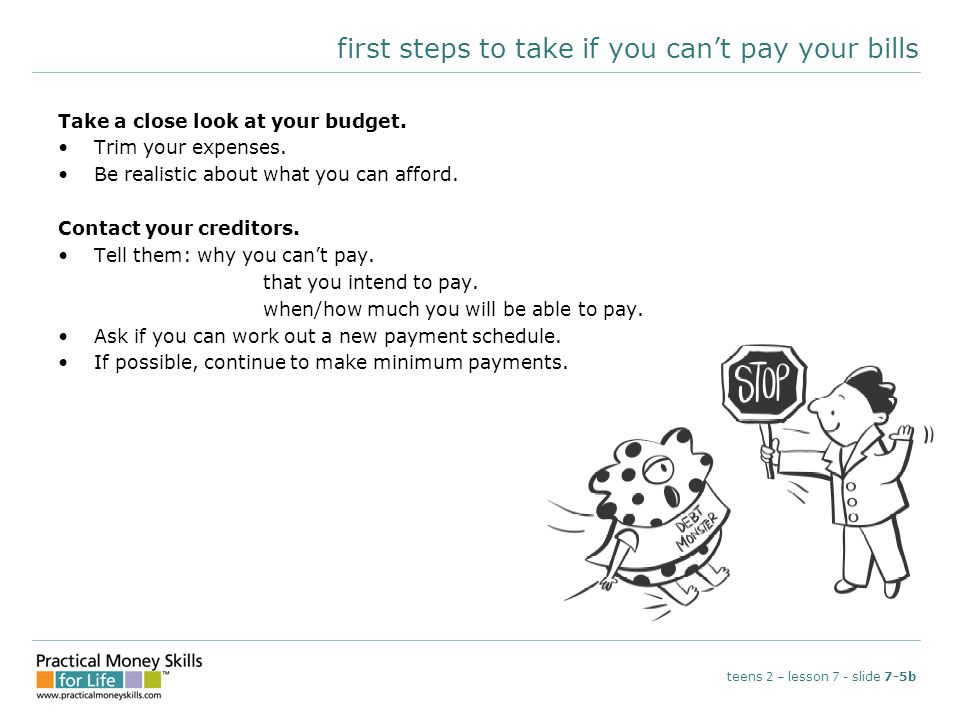 first steps to take if you can’t pay your bills Take a close look at your budget.