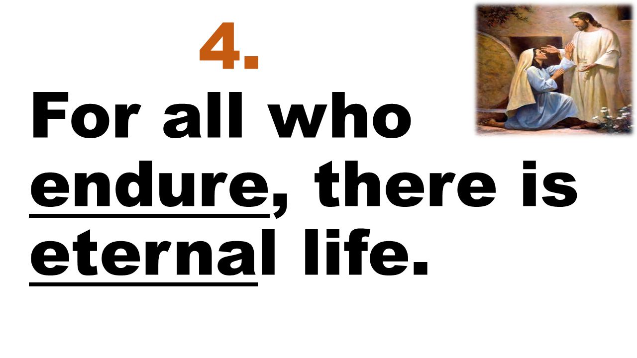 4. For all who endure, there is eternal life.