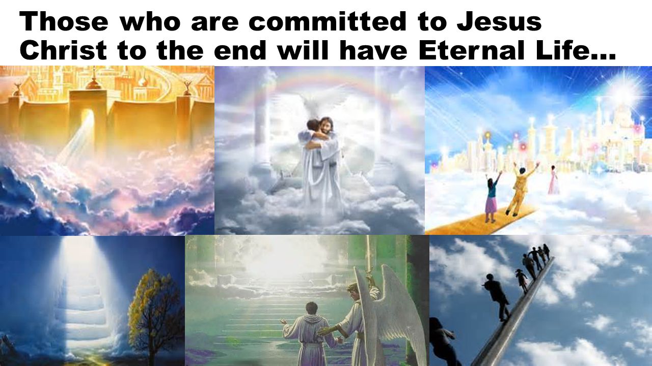 Those who are committed to Jesus Christ to the end will have Eternal Life…
