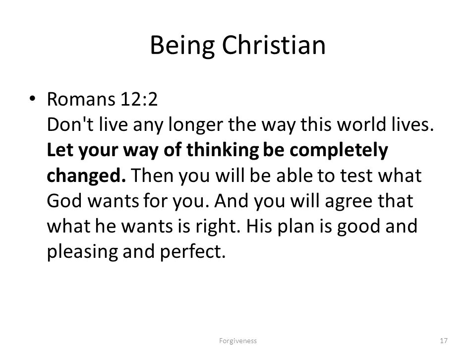 Being Christian Romans 12:2 Don t live any longer the way this world lives.