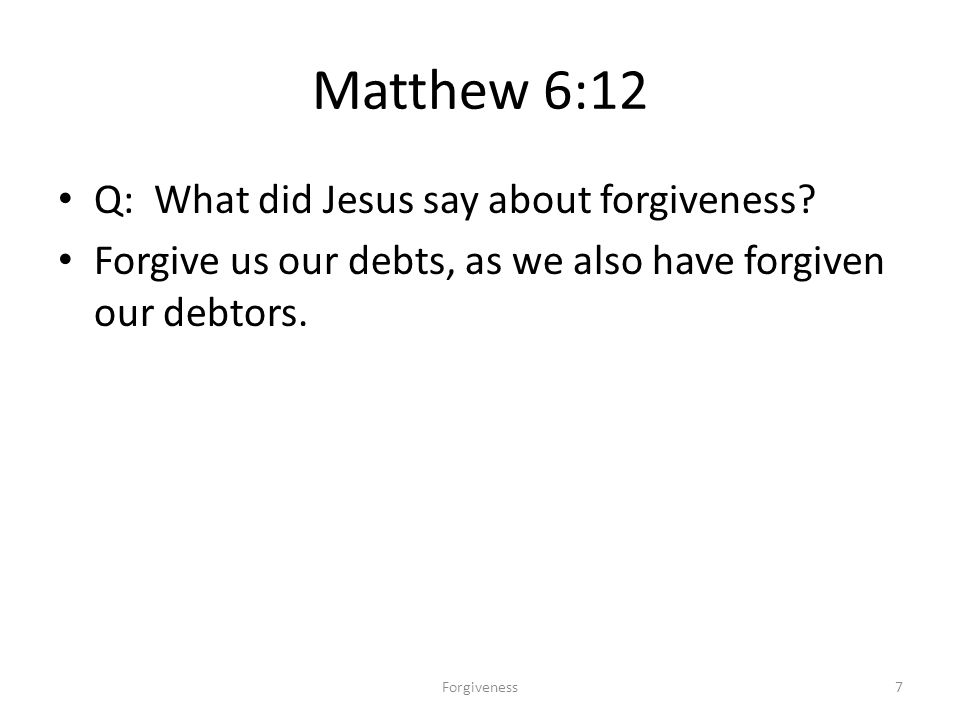 Matthew 6:12 Q: What did Jesus say about forgiveness.