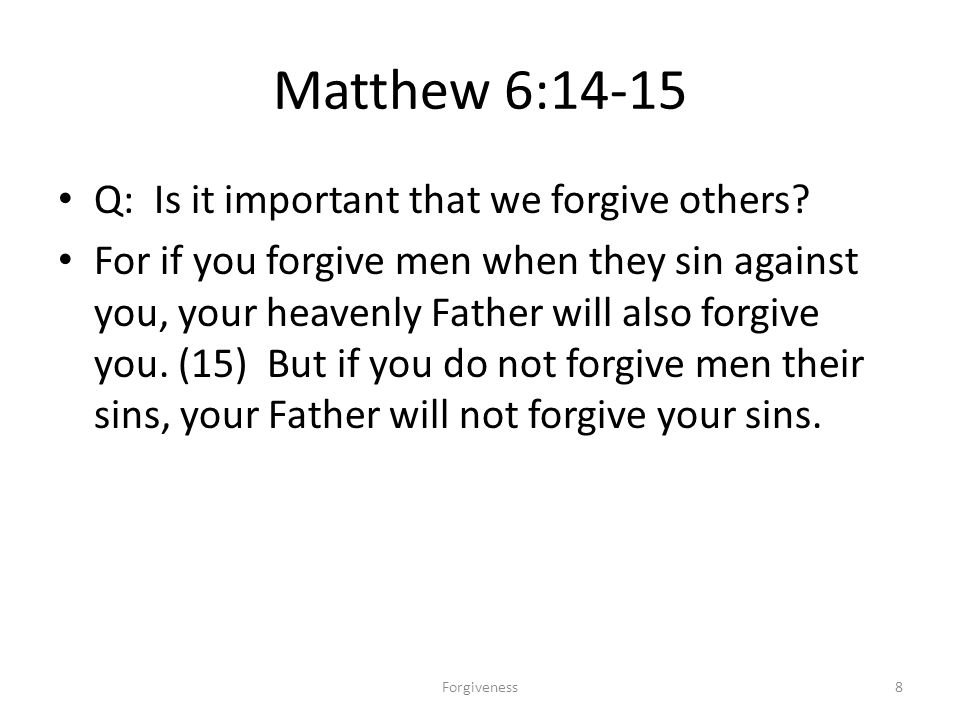 Matthew 6:14-15 Q: Is it important that we forgive others.