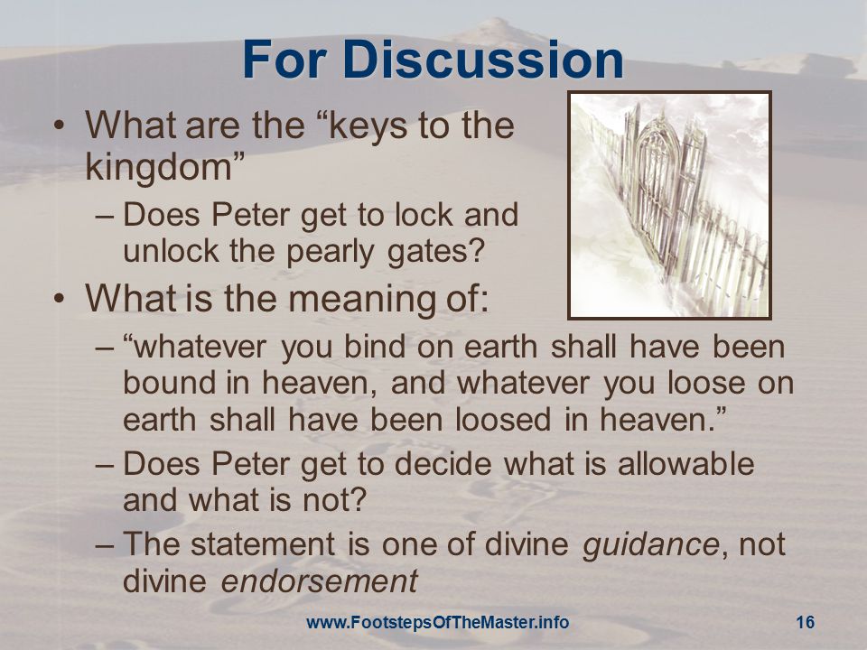 For Discussion What are the keys to the kingdom –Does Peter get to lock and unlock the pearly gates.