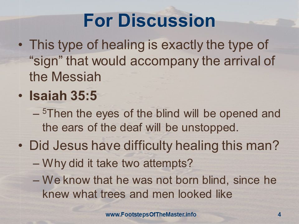 For Discussion This type of healing is exactly the type of sign that would accompany the arrival of the Messiah Isaiah 35:5 – 5 Then the eyes of the blind will be opened and the ears of the deaf will be unstopped.
