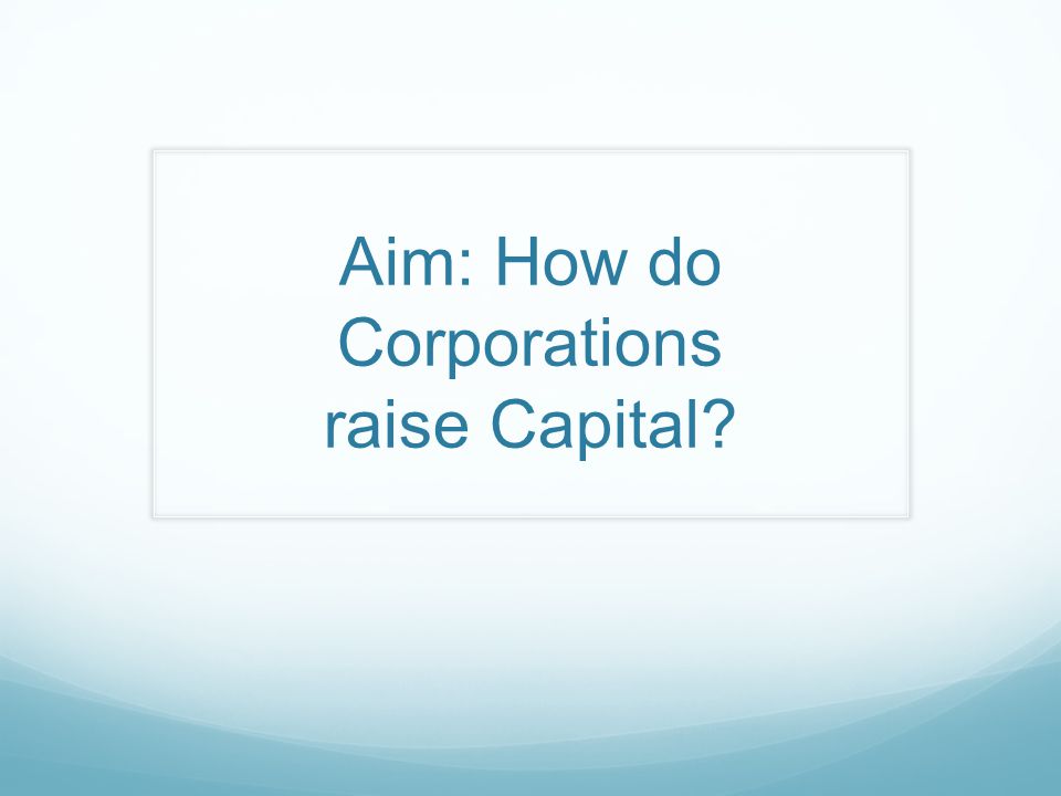 Aim: How do Corporations raise Capital