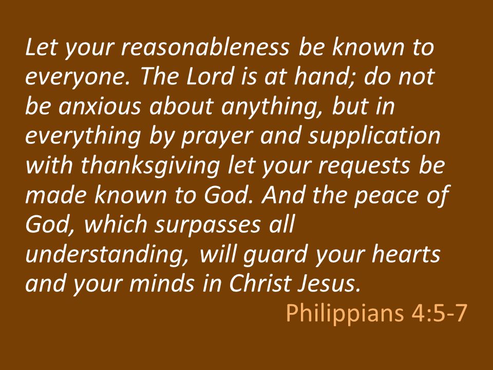 Let your reasonableness be known to everyone.