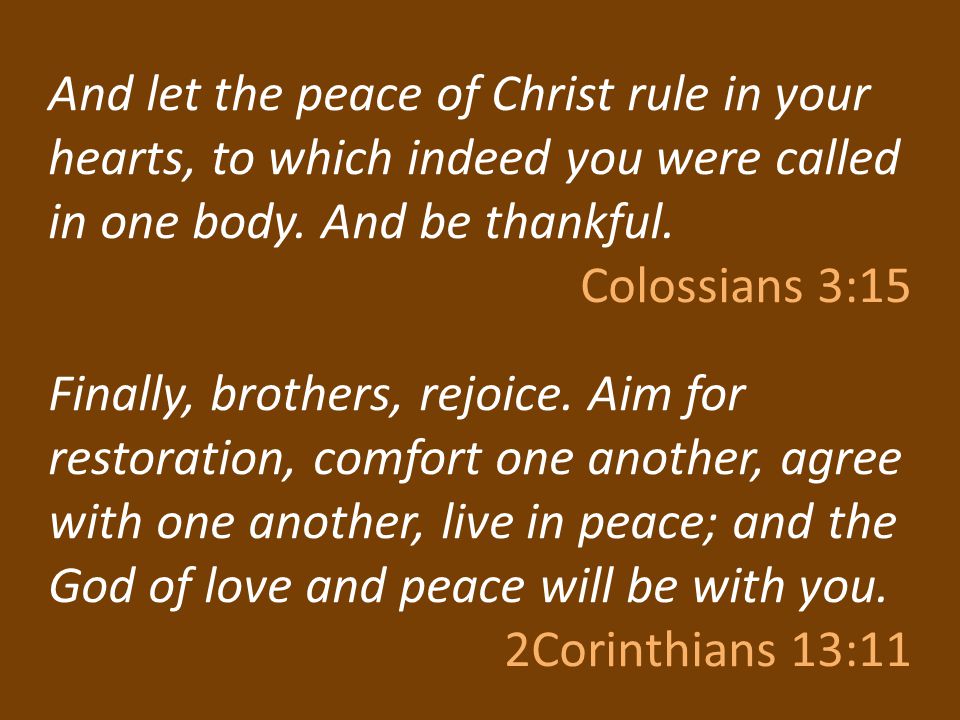 And let the peace of Christ rule in your hearts, to which indeed you were called in one body.