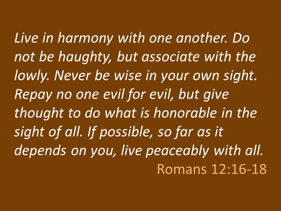 Live in harmony with one another. Do not be haughty, but associate with the lowly.