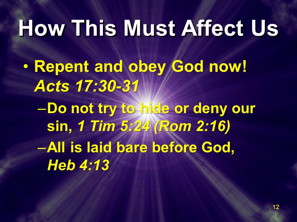 How This Must Affect Us Repent and obey God now. Acts 17:30-31Repent and obey God now.