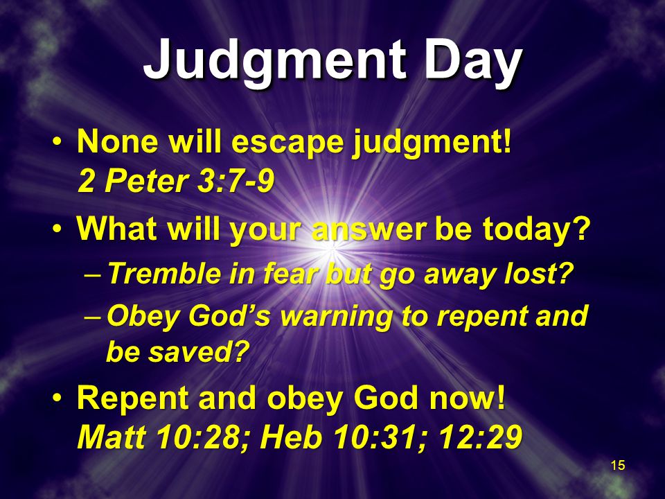 Judgment Day None will escape judgment. 2 Peter 3:7-9None will escape judgment.