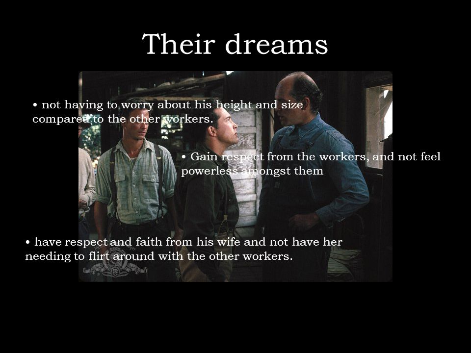 Their dreams not having to worry about his height and size compared to the other workers.