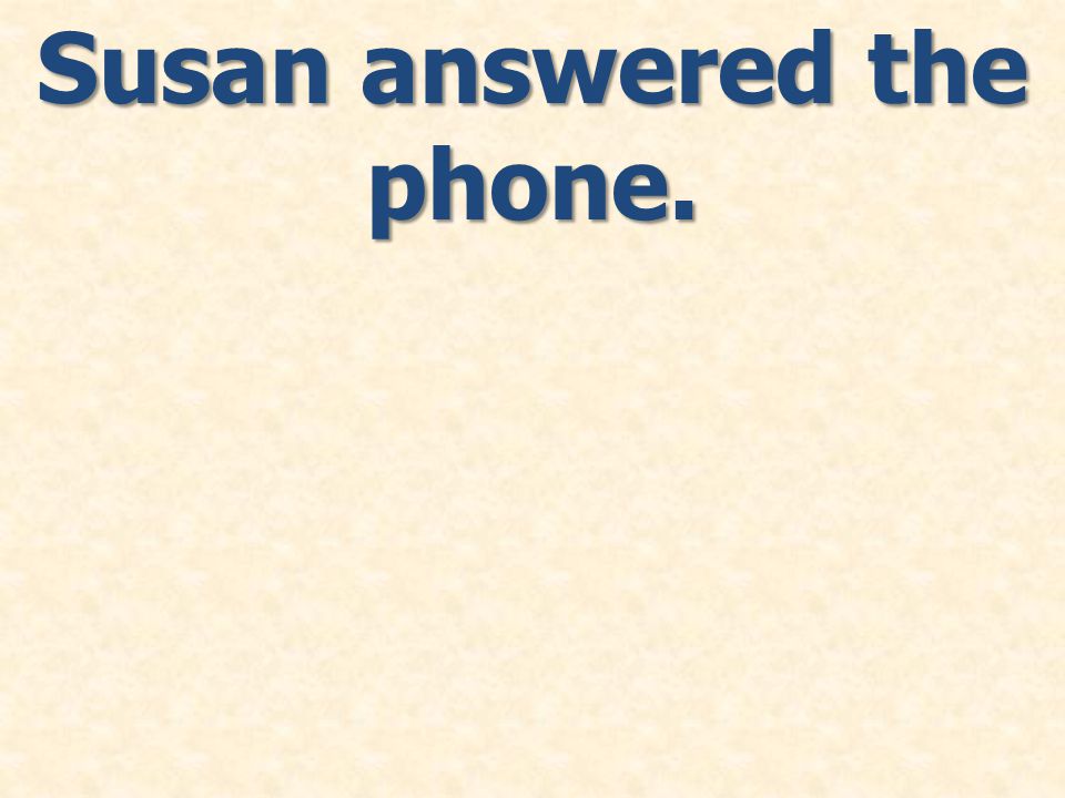 Susan answered the phone.