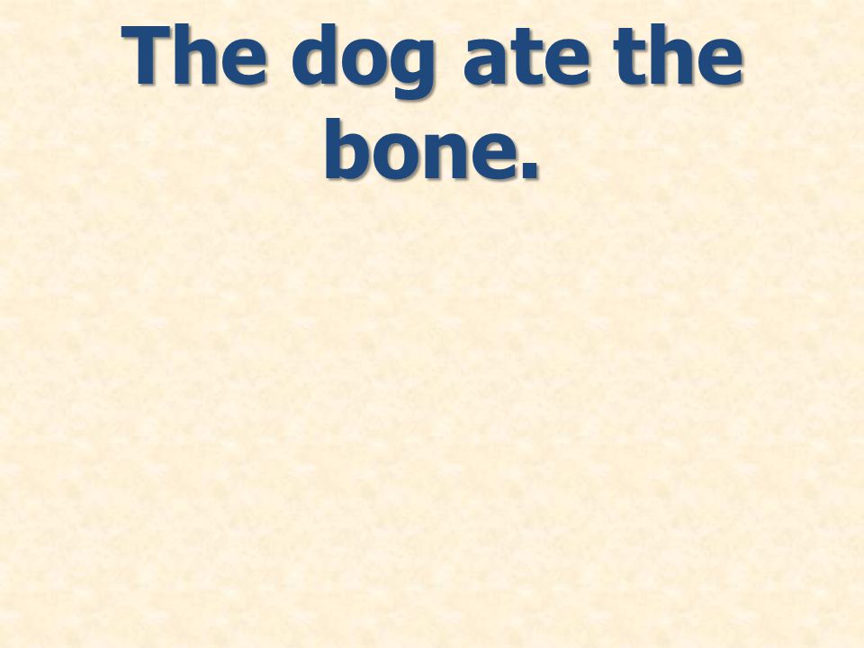 The dog ate the bone.