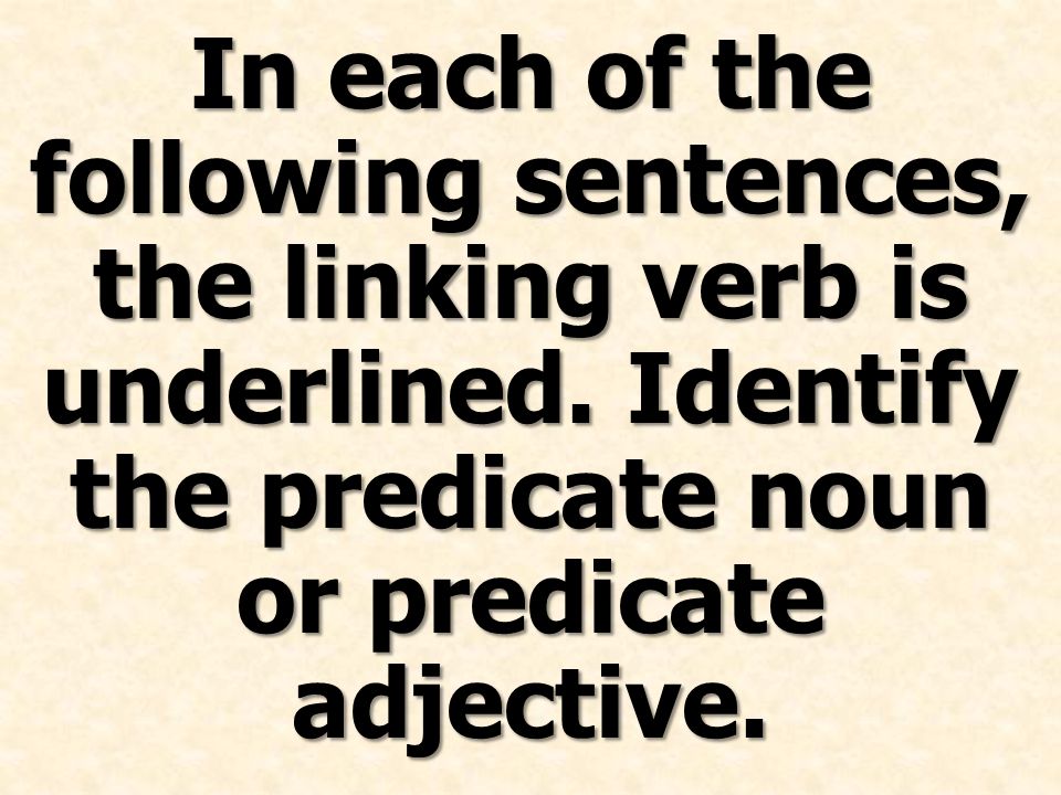 In each of the following sentences, the linking verb is underlined.