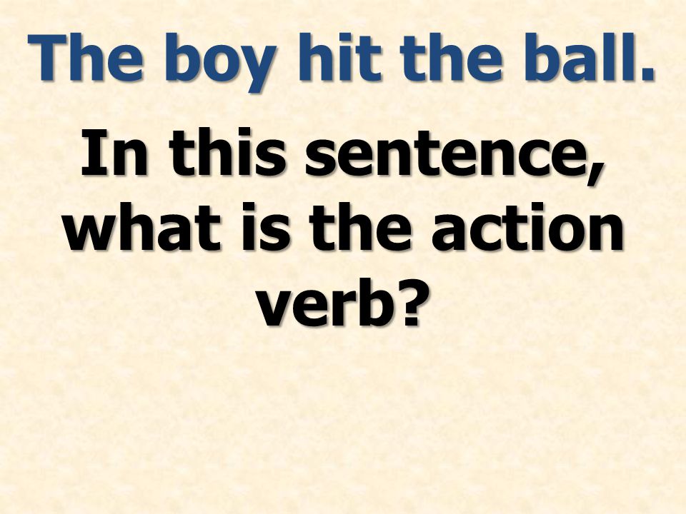 The boy hit the ball. In this sentence, what is the action verb