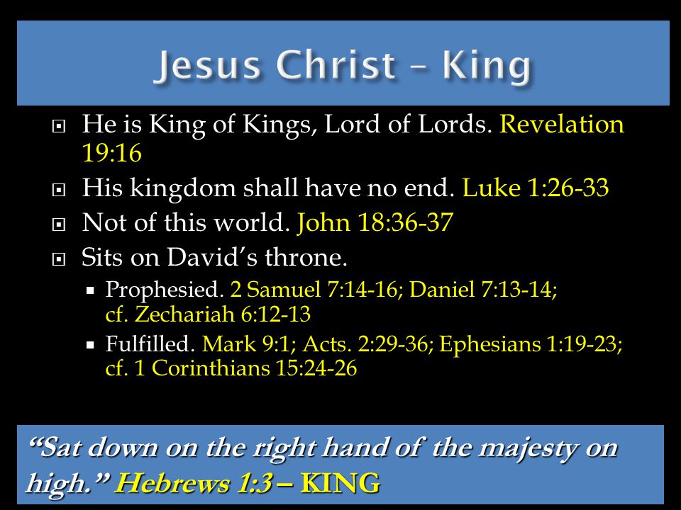  He is King of Kings, Lord of Lords. Revelation 19:16  His kingdom shall have no end.