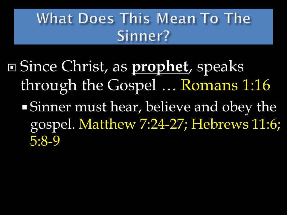  Since Christ, as prophet, speaks through the Gospel … Romans 1:16  Sinner must hear, believe and obey the gospel.