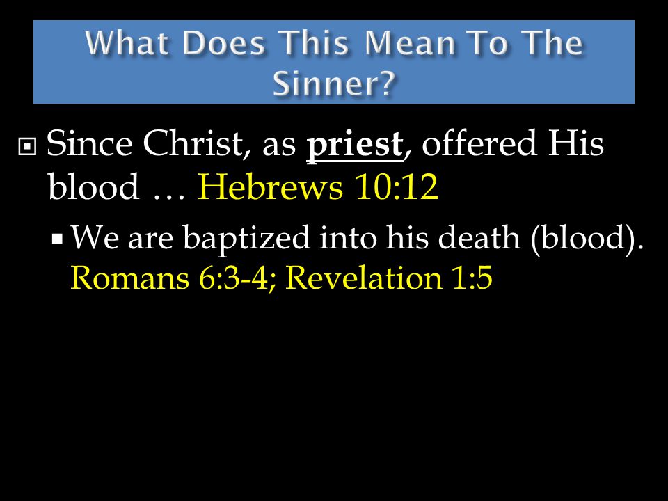  Since Christ, as priest, offered His blood … Hebrews 10:12  We are baptized into his death (blood).