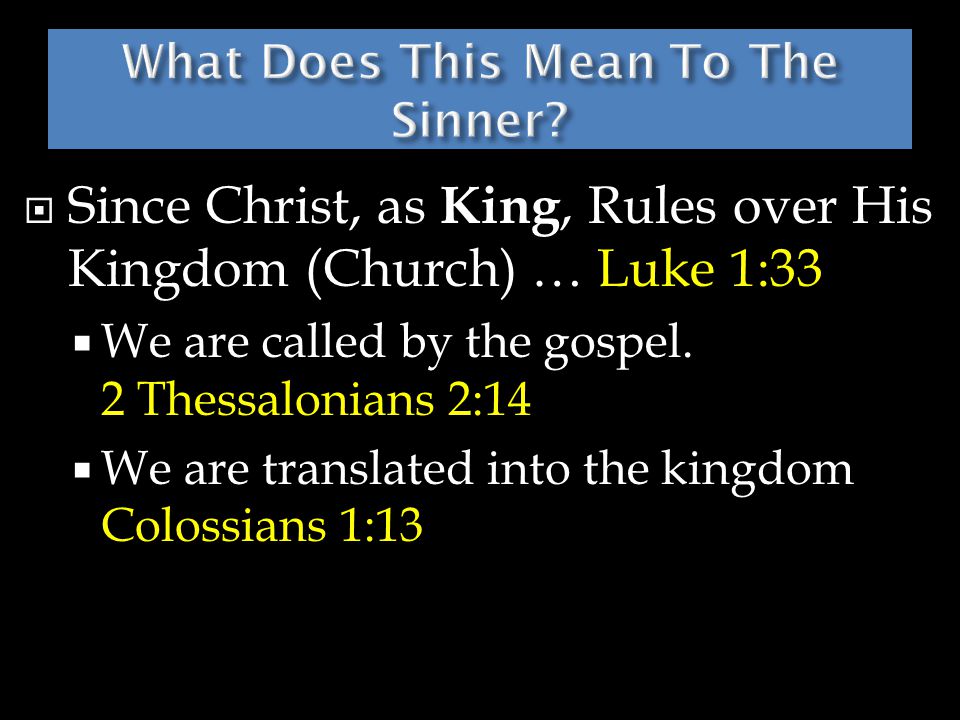  Since Christ, as King, Rules over His Kingdom (Church) … Luke 1:33  We are called by the gospel.