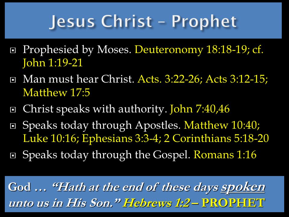  Prophesied by Moses. Deuteronomy 18:18-19; cf. John 1:19-21  Man must hear Christ.