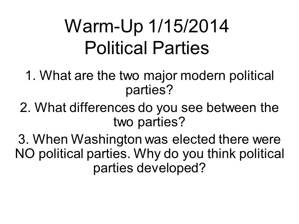 Warm-Up 1/15/2014 Political Parties 1. What are the two major modern political parties.