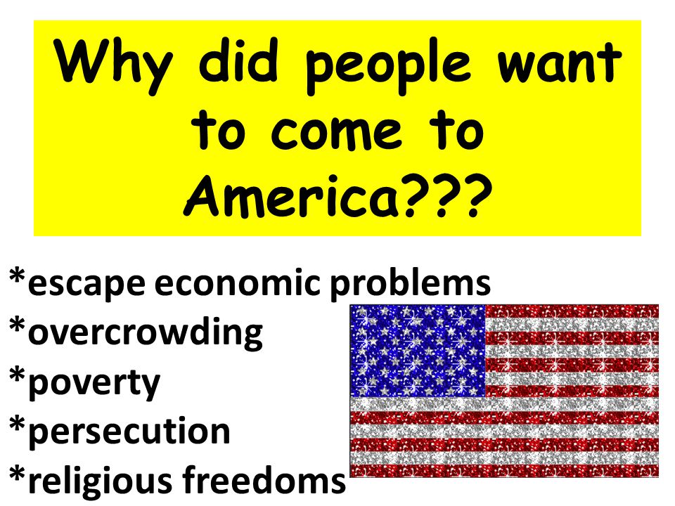 Why did people want to come to America .