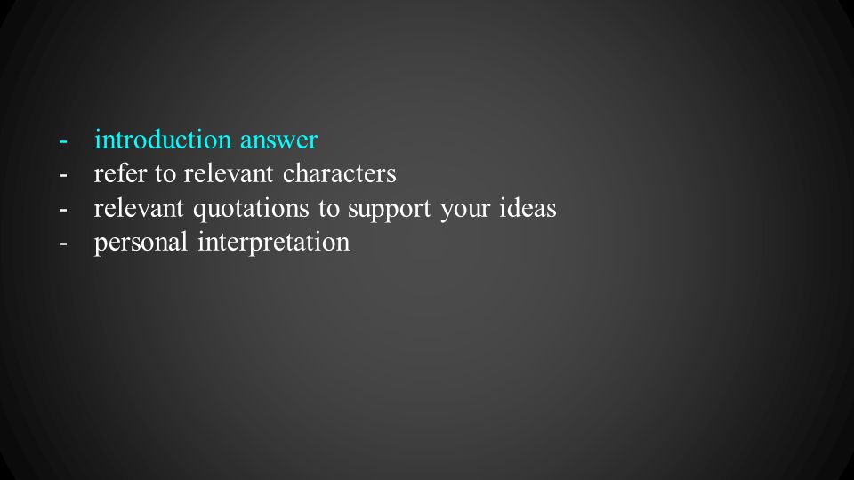 -introduction answer -refer to relevant characters -relevant quotations to support your ideas -personal interpretation