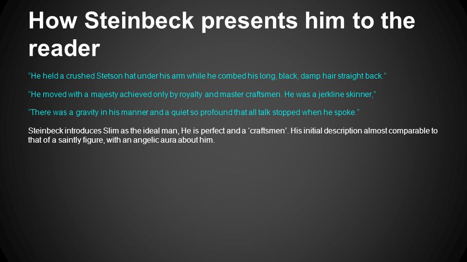 How Steinbeck presents him to the reader He held a crushed Stetson hat under his arm while he combed his long, black, damp hair straight back. He moved with a majesty achieved only by royalty and master craftsmen.