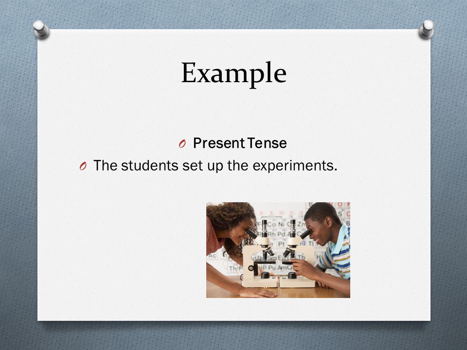 Example O Present Tense O The students set up the experiments.