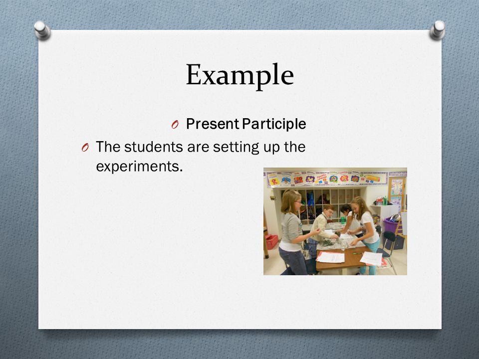 Example O Present Participle O The students are setting up the experiments.