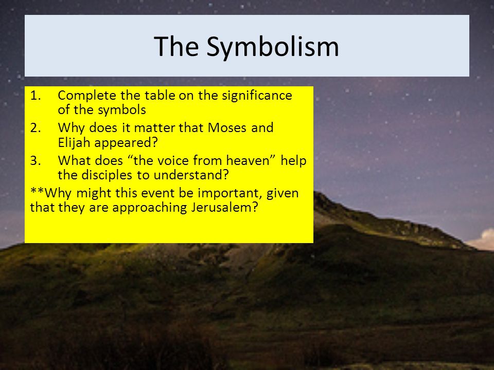 The Symbolism 1.Complete the table on the significance of the symbols 2.Why does it matter that Moses and Elijah appeared.