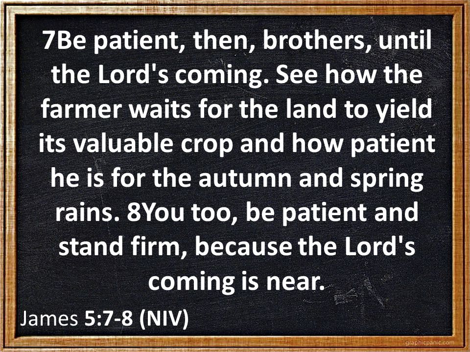 7Be patient, then, brothers, until the Lord s coming.