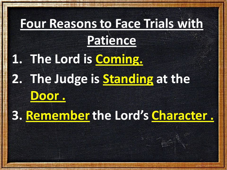 Four Reasons to Face Trials with Patience 1.The Lord is Coming.