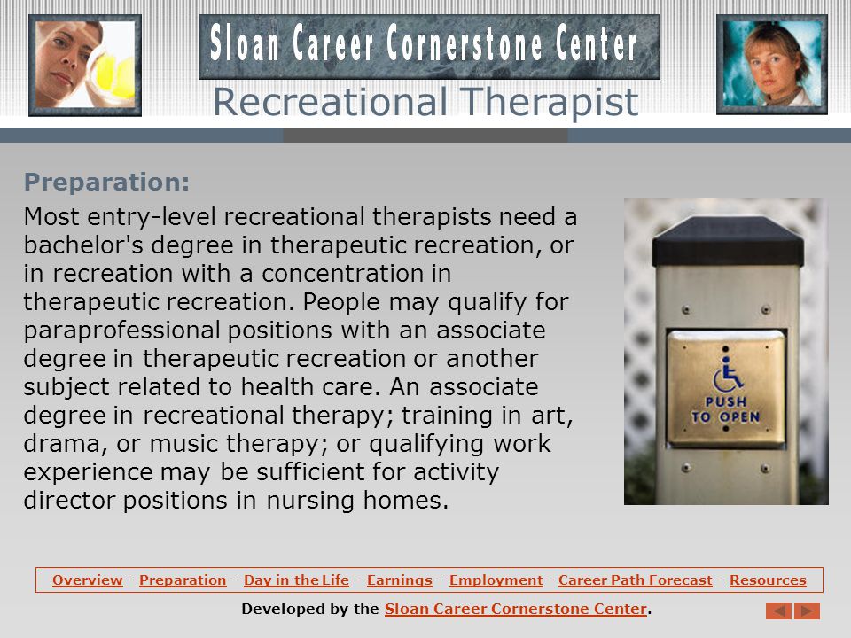 Overview (continued): In acute health care settings, such as hospitals and rehabilitation centers, recreational therapists treat and rehabilitate individuals with specific health conditions, usually in conjunction or collaboration with physicians, nurses, psychologists, social workers, and physical and occupational therapists.