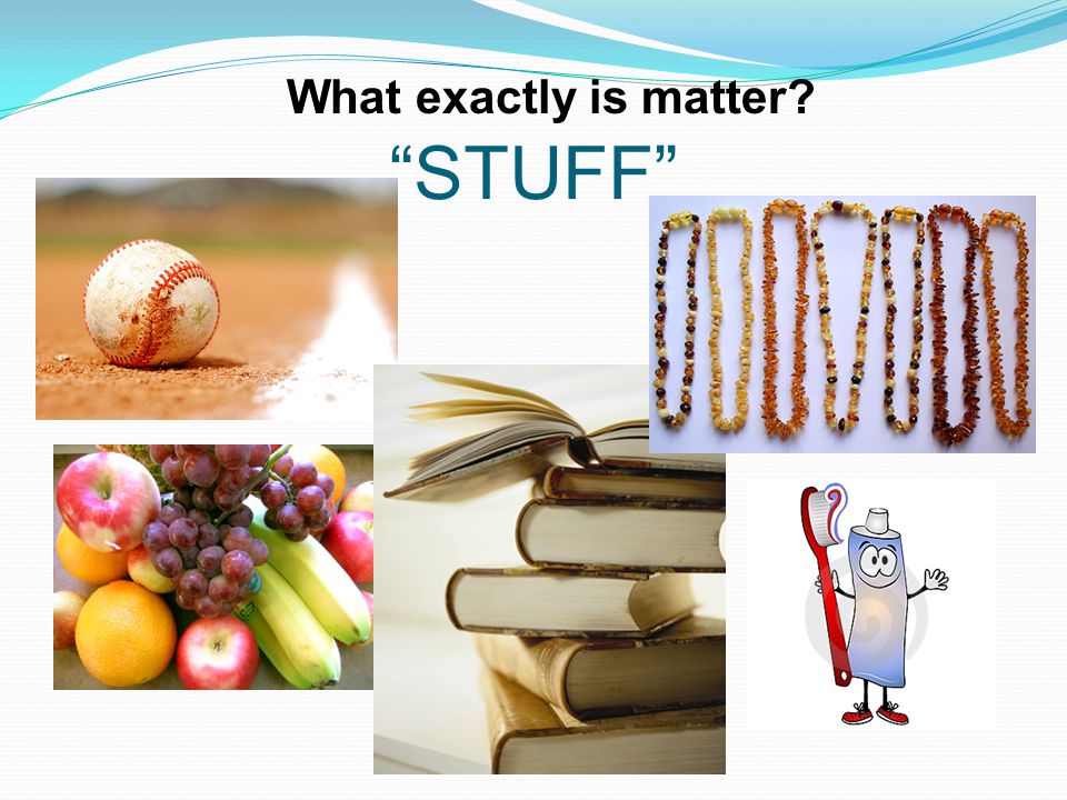 STUFF What exactly is matter
