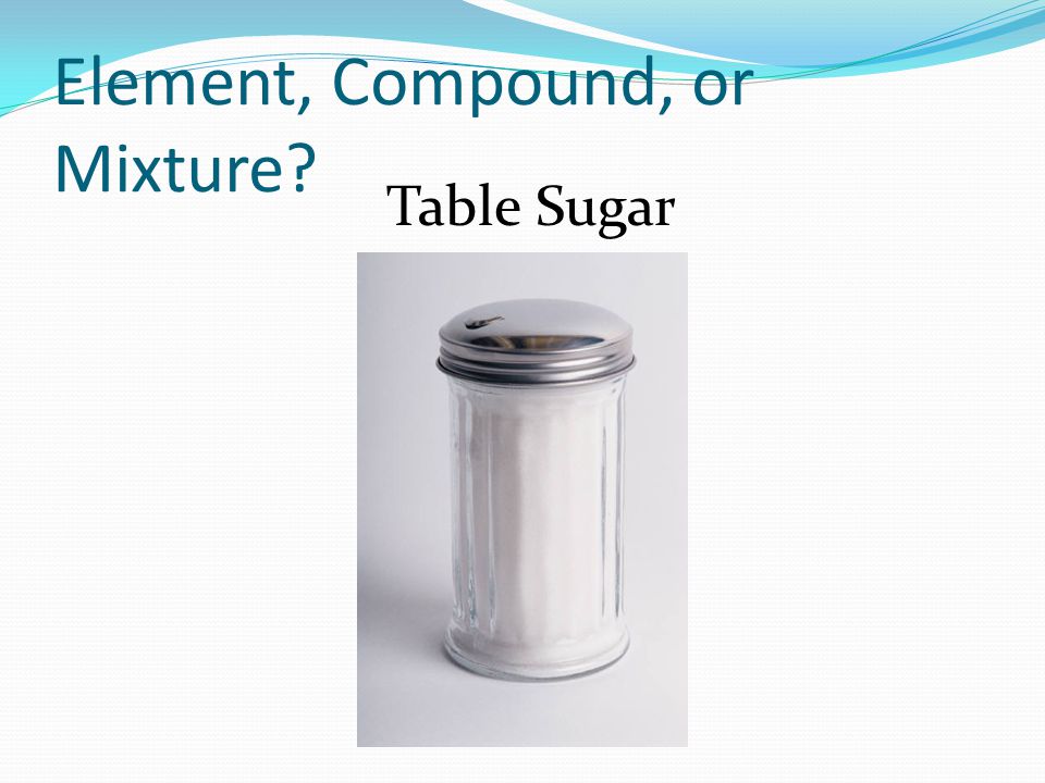 Element, Compound, or Mixture Table Sugar