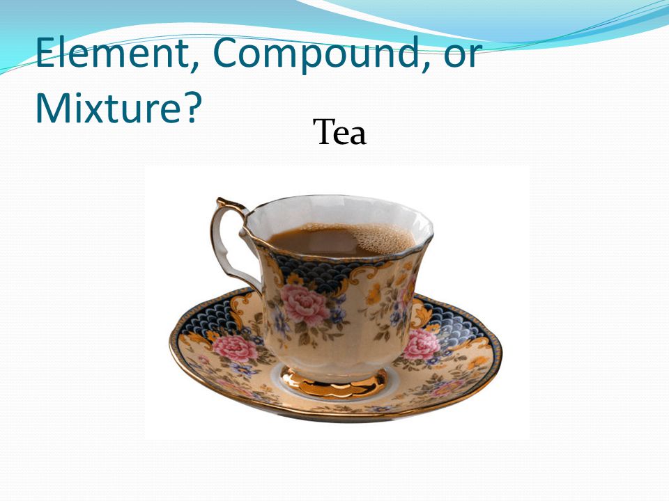 Element, Compound, or Mixture Tea