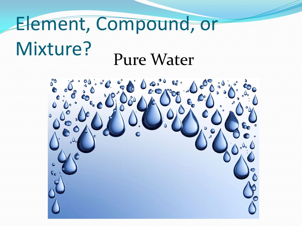 Element, Compound, or Mixture Pure Water