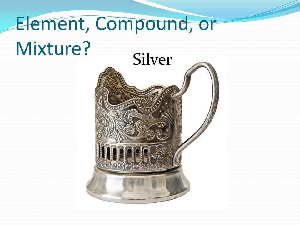 Element, Compound, or Mixture Silver