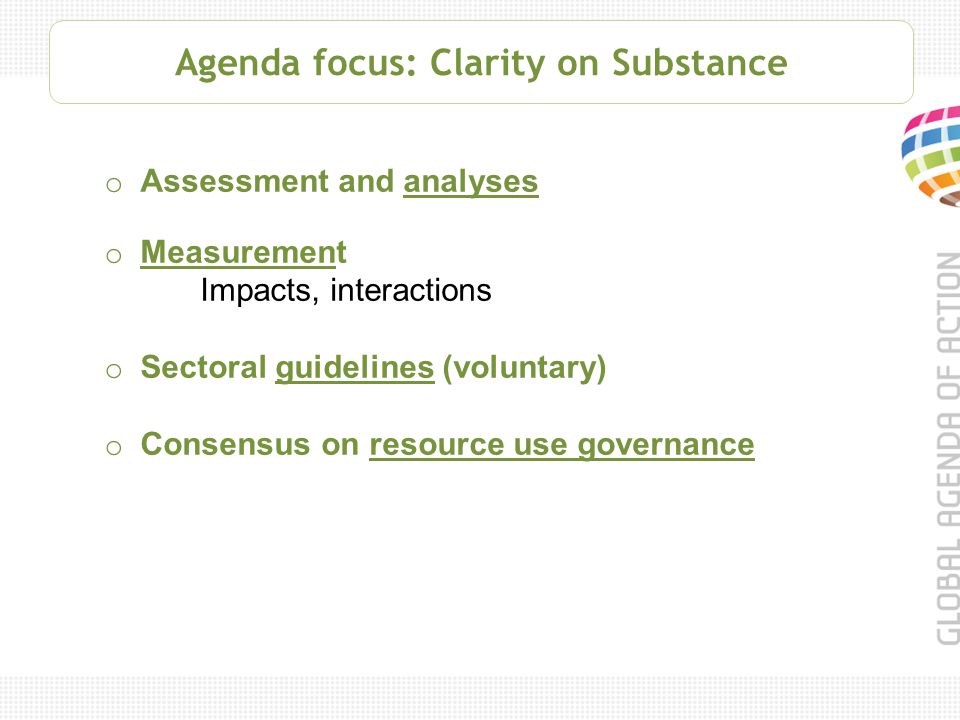 Agenda focus: Clarity on Substance o Assessment and analyses o Measurement Impacts, interactions o Sectoral guidelines (voluntary) o Consensus on resource use governance