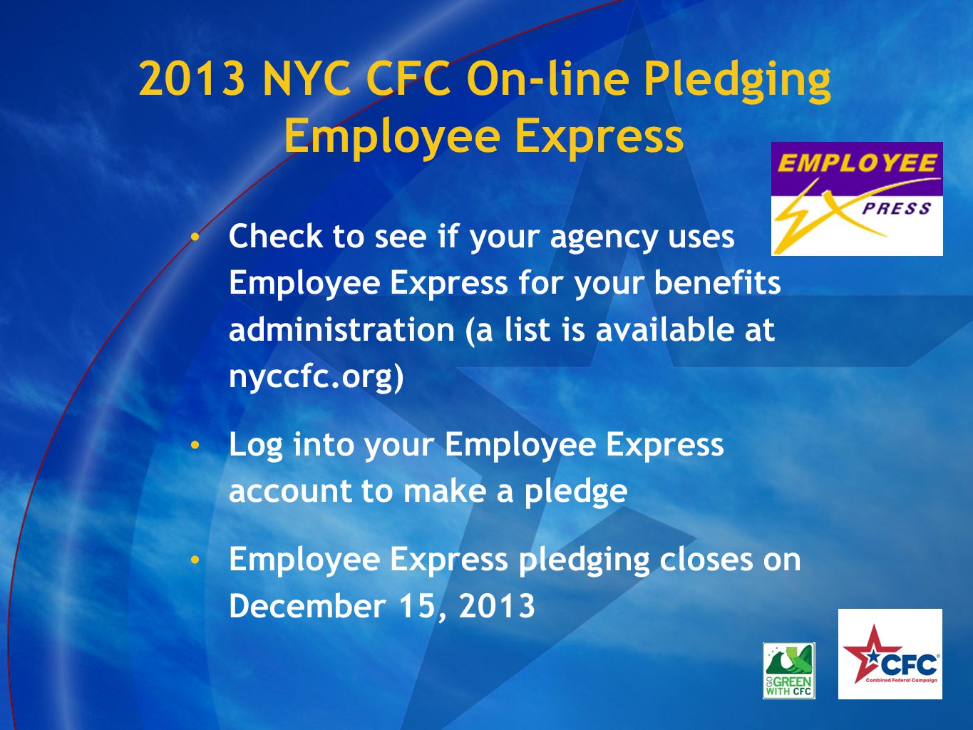 2013 NYC CFC On-line Pledging Employee Express Check to see if your agency uses Employee Express for your benefits administration (a list is available at nyccfc.org) Log into your Employee Express account to make a pledge Employee Express pledging closes on December 15, 2013