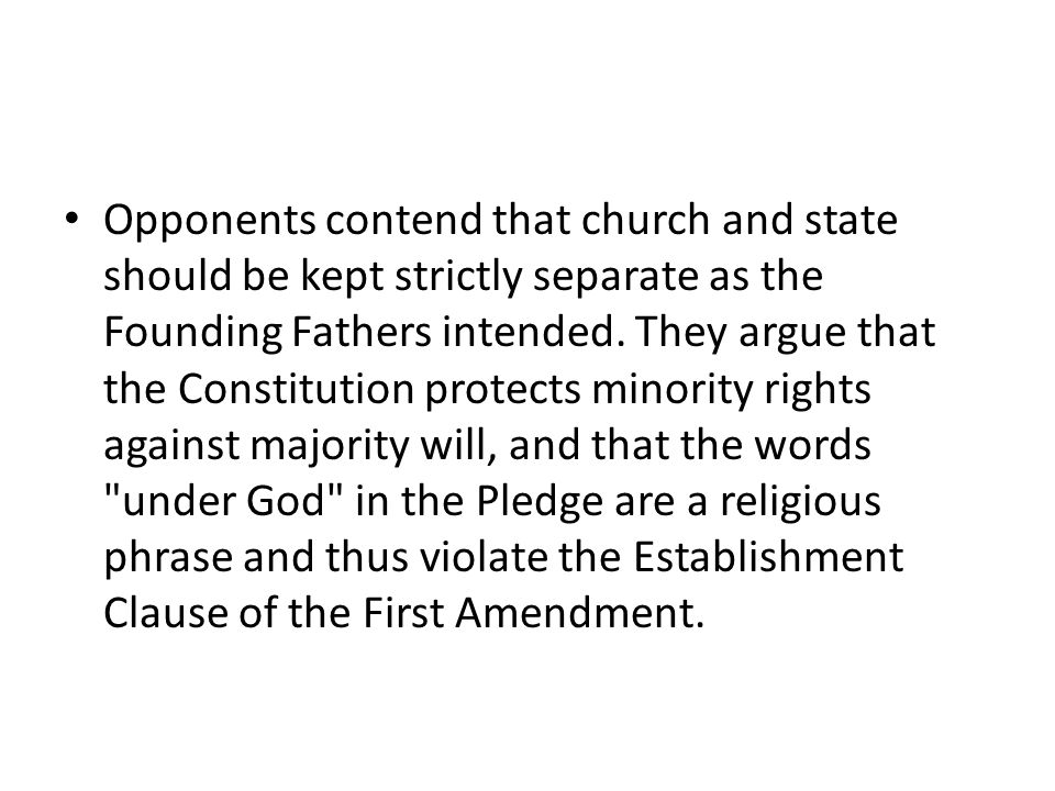 Opponents contend that church and state should be kept strictly separate as the Founding Fathers intended.