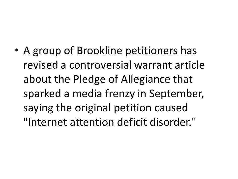 A group of Brookline petitioners has revised a controversial warrant article about the Pledge of Allegiance that sparked a media frenzy in September, saying the original petition caused Internet attention deficit disorder.