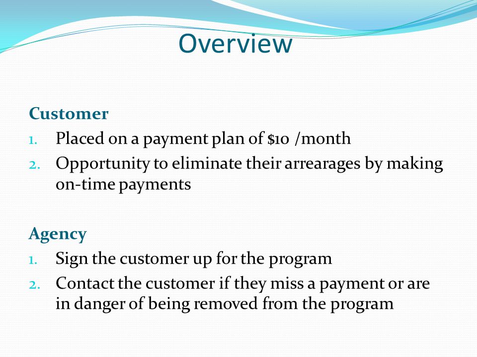 Overview Customer 1. Placed on a payment plan of $10 /month 2.