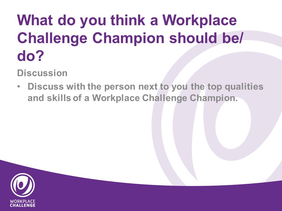 What do you think a Workplace Challenge Champion should be/ do.