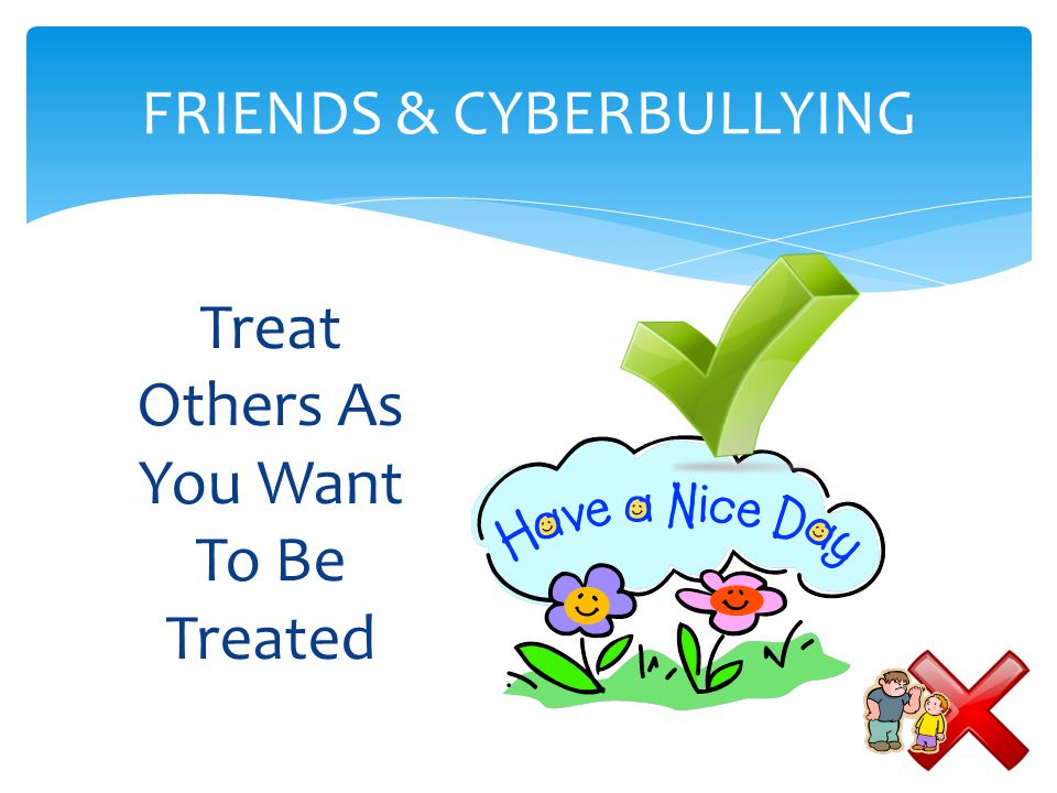 Treat Others As You Want To Be Treated FRIENDS & CYBERBULLYING