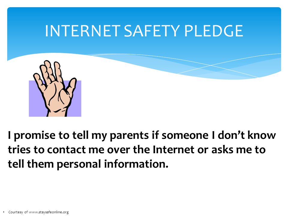 INTERNET SAFETY PLEDGE I promise to tell my parents if someone I don’t know tries to contact me over the Internet or asks me to tell them personal information.