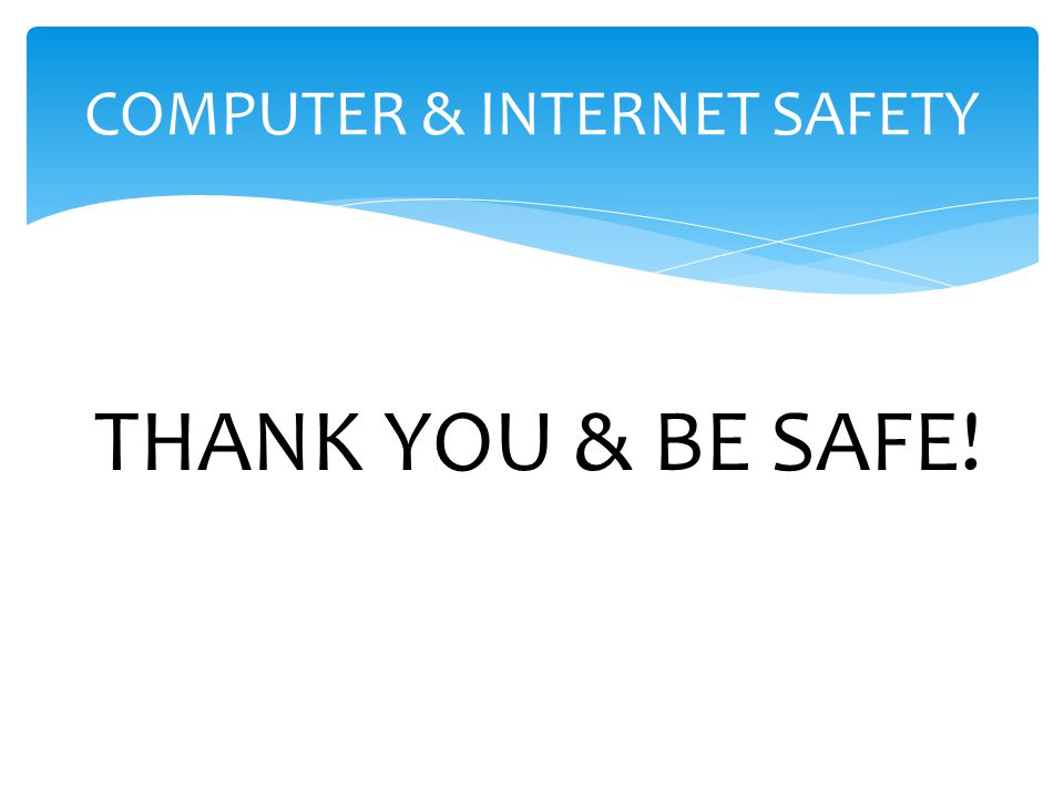 COMPUTER & INTERNET SAFETY THANK YOU & BE SAFE!