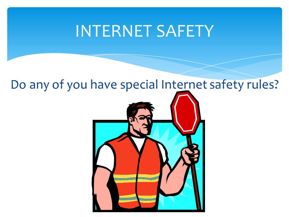 Do any of you have special Internet safety rules INTERNET SAFETY