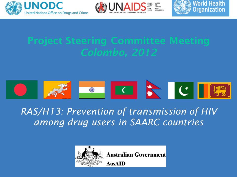 Project Steering Committee Meeting Colombo, 2012 RAS/H13: Prevention of transmission of HIV among drug users in SAARC countries